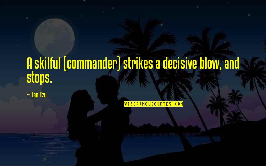 Decisive Quotes By Lao-Tzu: A skilful (commander) strikes a decisive blow, and