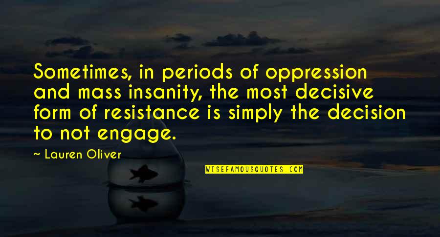 Decisive Quotes By Lauren Oliver: Sometimes, in periods of oppression and mass insanity, Decisive Quotes By Lauren Oliver: Sometimes, in periods of oppression and mass insanity,