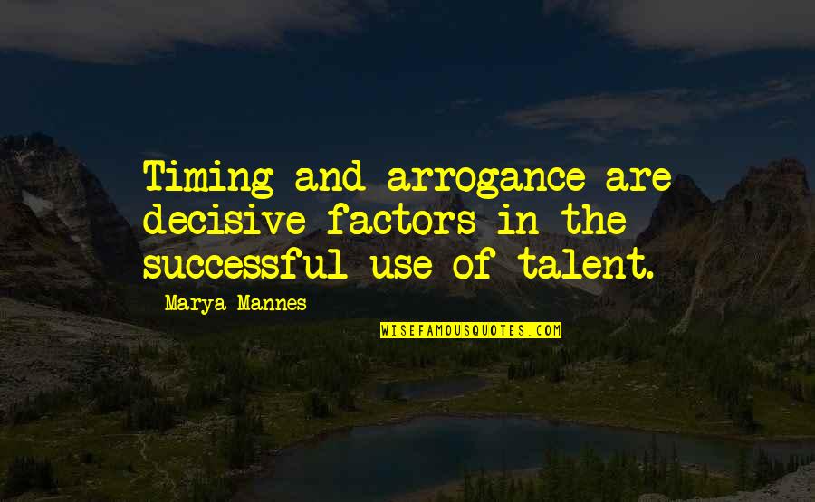 Decisive Quotes By Marya Mannes: Timing and arrogance are decisive factors in the