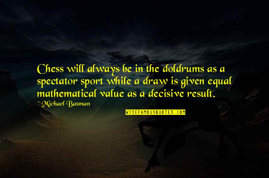 Decisive Quotes By Michael Basman: Chess will always be in the doldrums as Decisive Quotes By Michael Basman: Chess will always be in the doldrums as