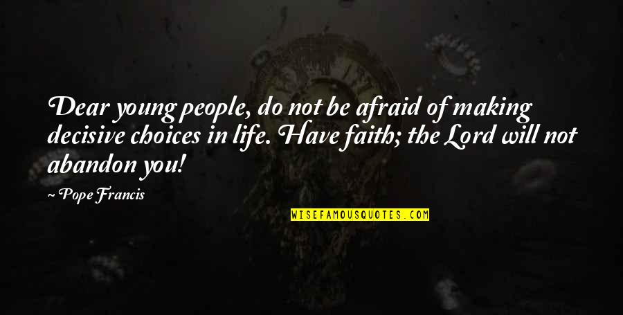 Decisive Quotes By Pope Francis: Dear young people, do not be afraid of Decisive Quotes By Pope Francis: Dear young people, do not be afraid of
