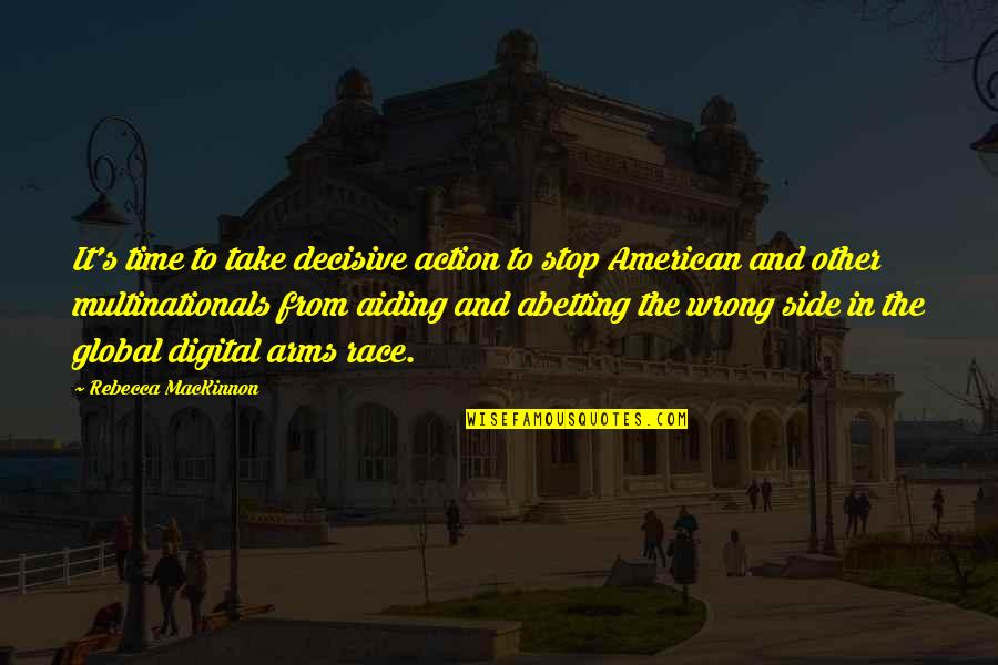 Decisive Quotes By Rebecca MacKinnon: It's time to take decisive action to stop Decisive Quotes By Rebecca MacKinnon: It's time to take decisive action to stop
