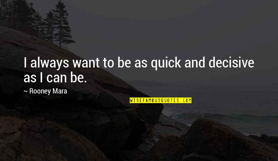 Decisive Quotes By Rooney Mara: I always want to be as quick and Decisive Quotes By Rooney Mara: I always want to be as quick and