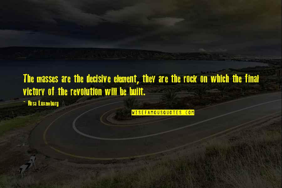 Decisive Quotes By Rosa Luxemburg: The masses are the decisive element, they are Decisive Quotes By Rosa Luxemburg: The masses are the decisive element, they are
