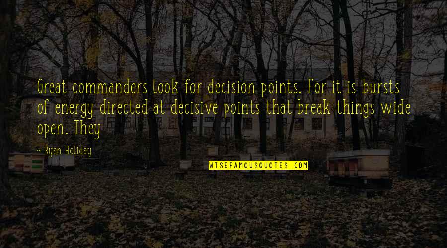 Decisive Quotes By Ryan Holiday: Great commanders look for decision points. For it