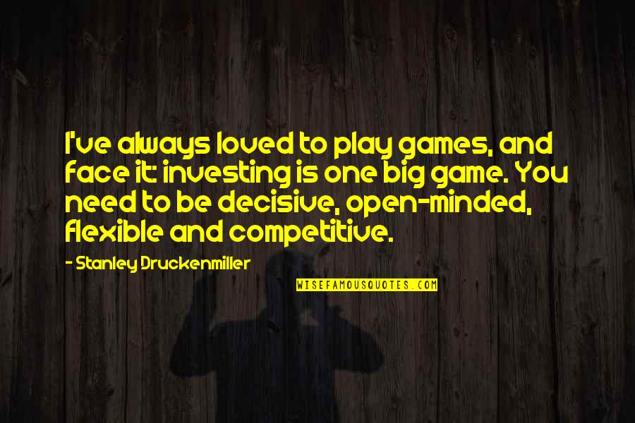 Decisive Quotes By Stanley Druckenmiller: I've always loved to play games, and face