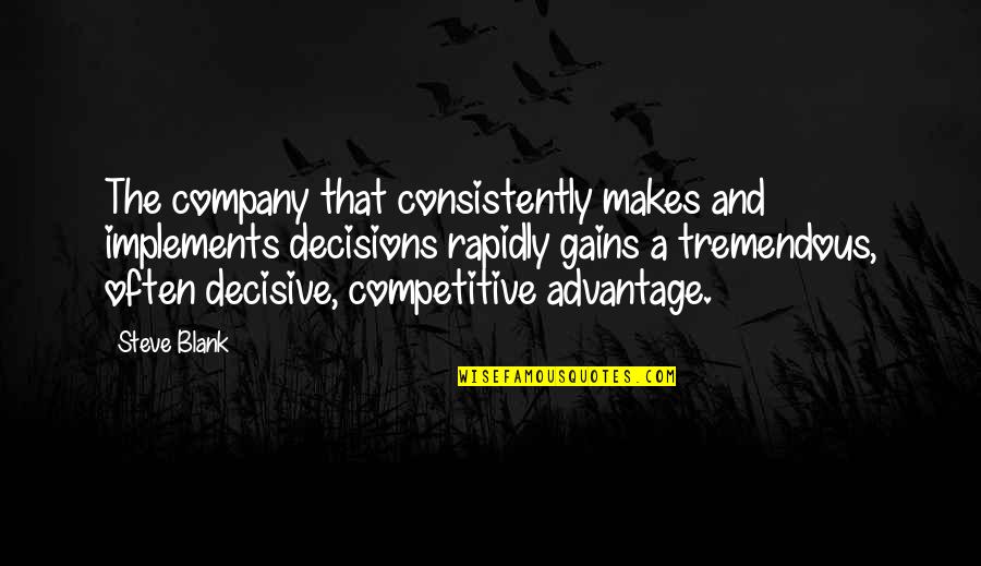 Decisive Quotes By Steve Blank: The company that consistently makes and implements decisions