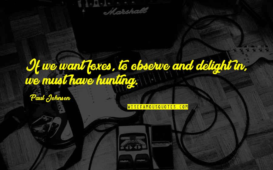 Decisively Defeat Quotes By Paul Johnson: If we want foxes, to observe and delight