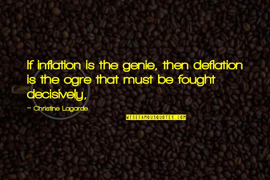 Decisively Quotes By Christine Lagarde: If inflation is the genie, then deflation is Decisively Quotes By Christine Lagarde: If inflation is the genie, then deflation is