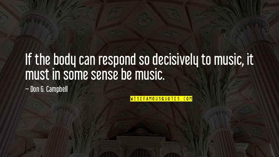 Decisively Quotes By Don G. Campbell: If the body can respond so decisively to