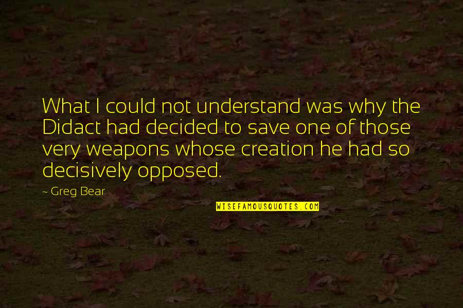 Decisively Quotes By Greg Bear: What I could not understand was why the Decisively Quotes By Greg Bear: What I could not understand was why the