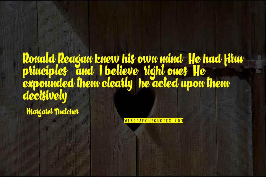 Decisively Quotes By Margaret Thatcher: Ronald Reagan knew his own mind. He had Decisively Quotes By Margaret Thatcher: Ronald Reagan knew his own mind. He had