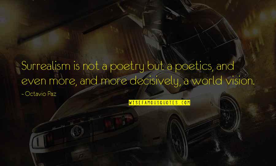 Decisively Quotes By Octavio Paz: Surrealism is not a poetry but a poetics, Decisively Quotes By Octavio Paz: Surrealism is not a poetry but a poetics,