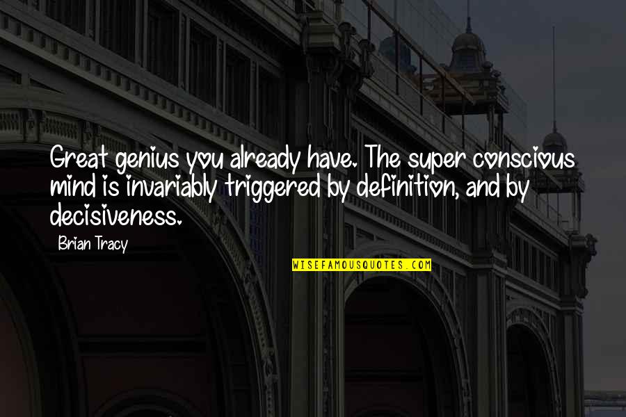 Decisiveness Quotes By Brian Tracy: Great genius you already have. The super conscious