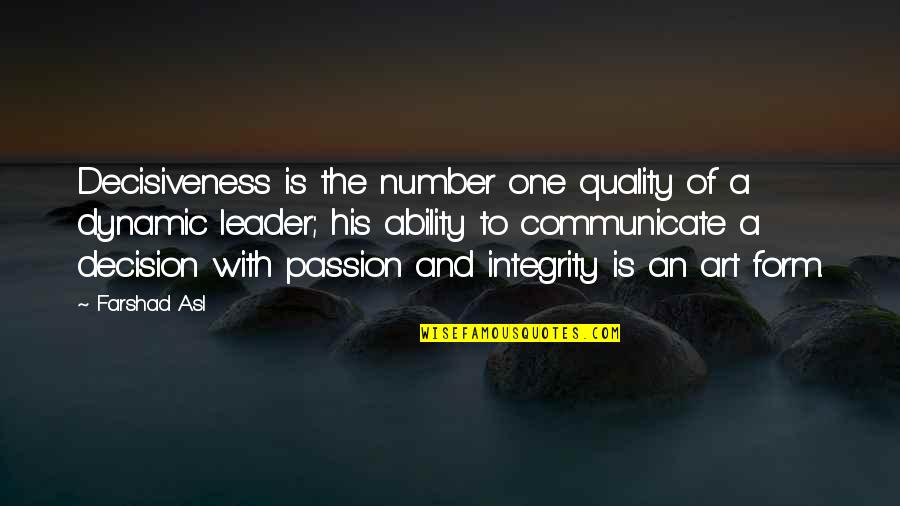 Decisiveness Quotes By Farshad Asl: Decisiveness is the number one quality of a