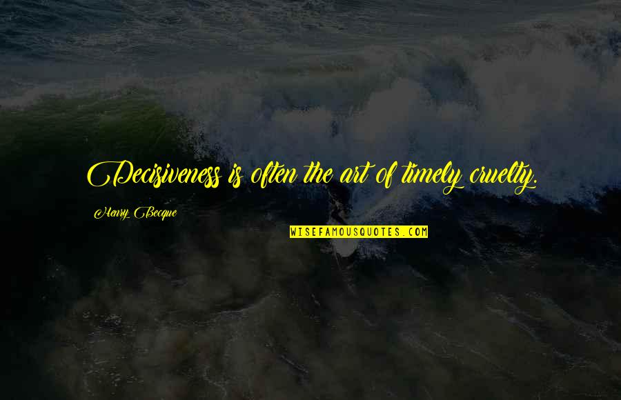 Decisiveness Quotes By Henry Becque: Decisiveness is often the art of timely cruelty.
