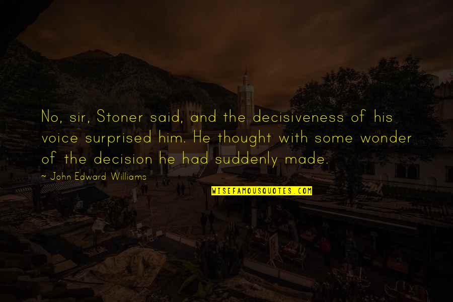 Decisiveness Quotes By John Edward Williams: No, sir, Stoner said, and the decisiveness of Decisiveness Quotes By John Edward Williams: No, sir, Stoner said, and the decisiveness of