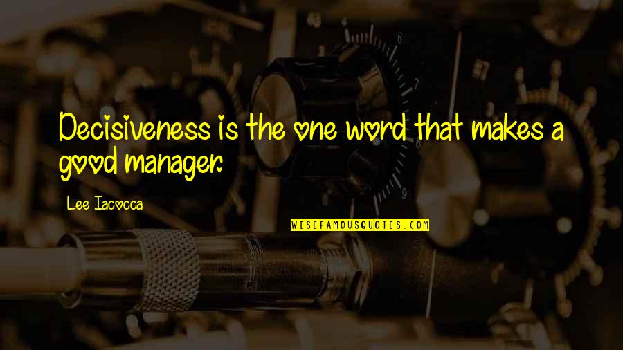 Decisiveness Quotes By Lee Iacocca: Decisiveness is the one word that makes a