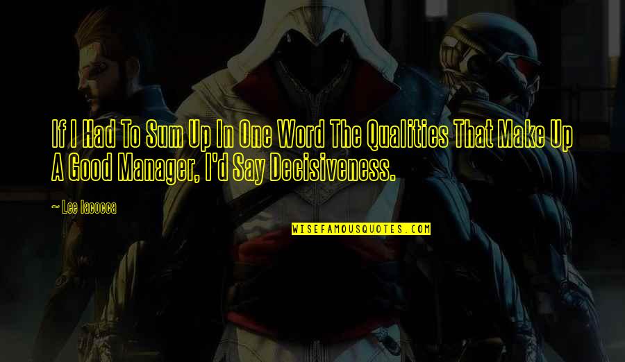 Decisiveness Quotes By Lee Iacocca: If I Had To Sum Up In One