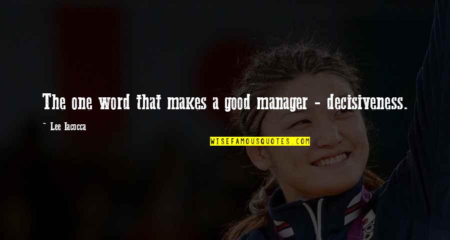 Decisiveness Quotes By Lee Iacocca: The one word that makes a good manager Decisiveness Quotes By Lee Iacocca: The one word that makes a good manager