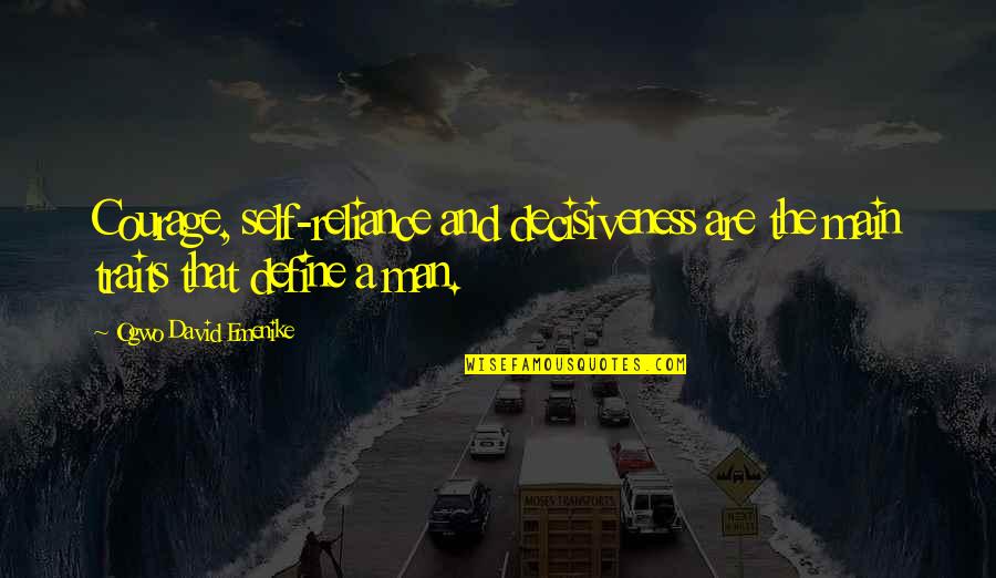 Decisiveness Quotes By Ogwo David Emenike: Courage, self-reliance and decisiveness are the main traits Decisiveness Quotes By Ogwo David Emenike: Courage, self-reliance and decisiveness are the main traits