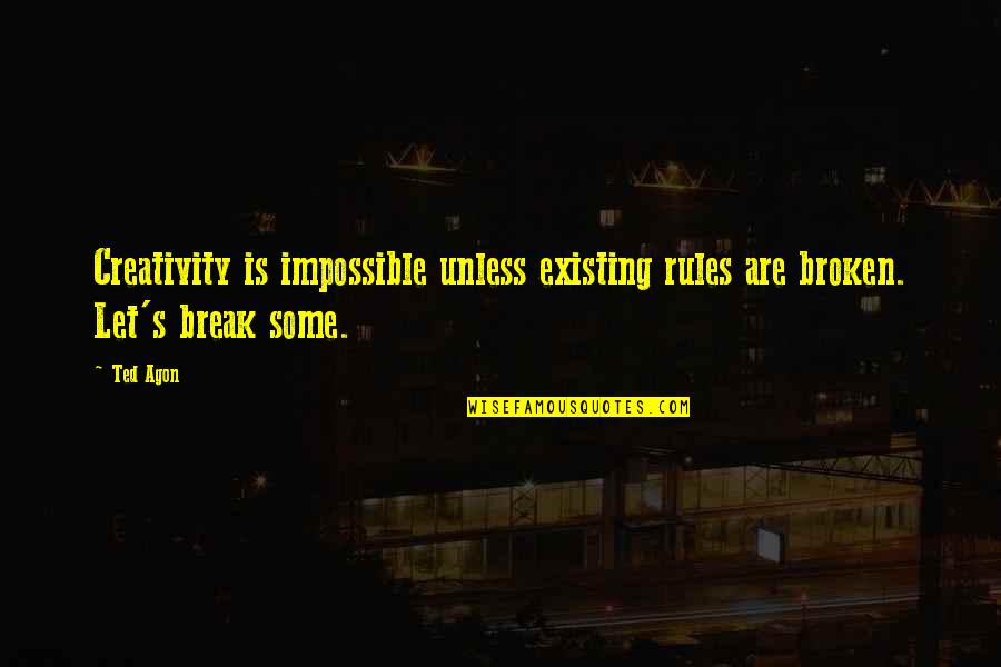 Decisiveness Quotes By Ted Agon: Creativity is impossible unless existing rules are broken.