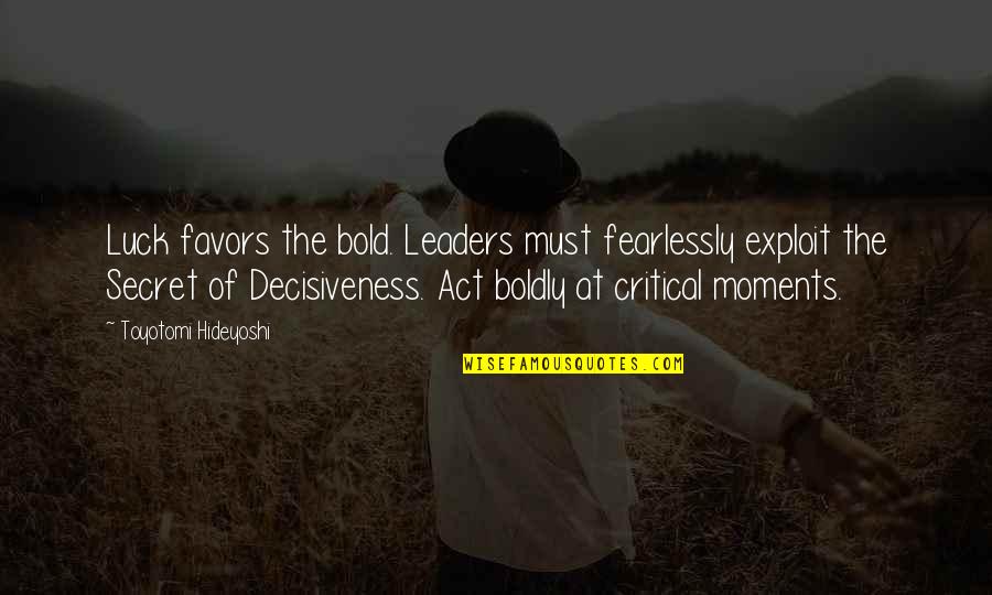 Decisiveness Quotes By Toyotomi Hideyoshi: Luck favors the bold. Leaders must fearlessly exploit Decisiveness Quotes By Toyotomi Hideyoshi: Luck favors the bold. Leaders must fearlessly exploit