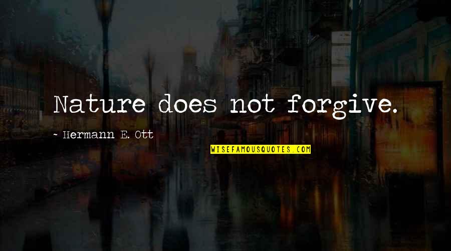 Decission Quotes By Hermann E. Ott: Nature does not forgive. Decission Quotes By Hermann E. Ott: Nature does not forgive.