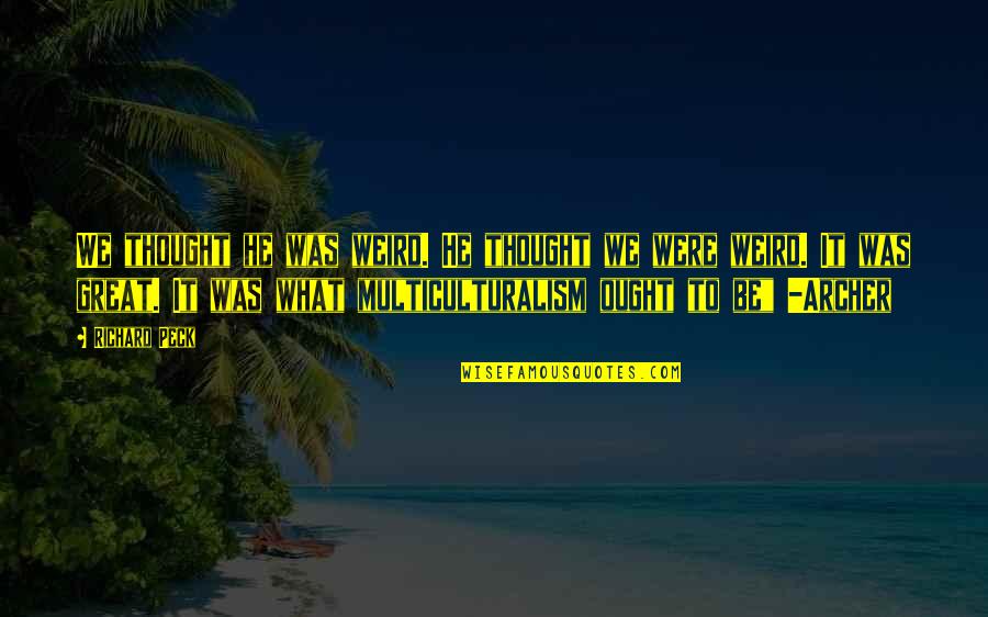 Decission Quotes By Richard Peck: We thought he was weird. He thought we Decission Quotes By Richard Peck: We thought he was weird. He thought we