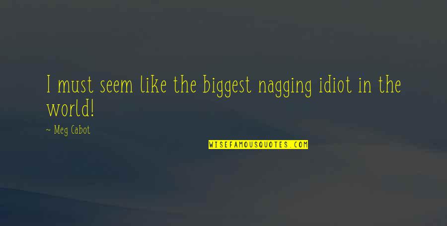 Decissions Quotes By Meg Cabot: I must seem like the biggest nagging idiot