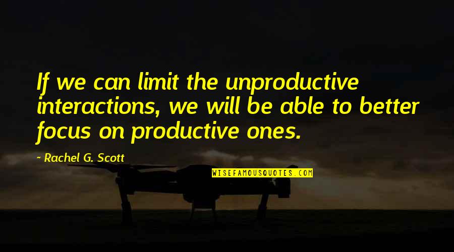 Decissions Quotes By Rachel G. Scott: If we can limit the unproductive interactions, we Decissions Quotes By Rachel G. Scott: If we can limit the unproductive interactions, we