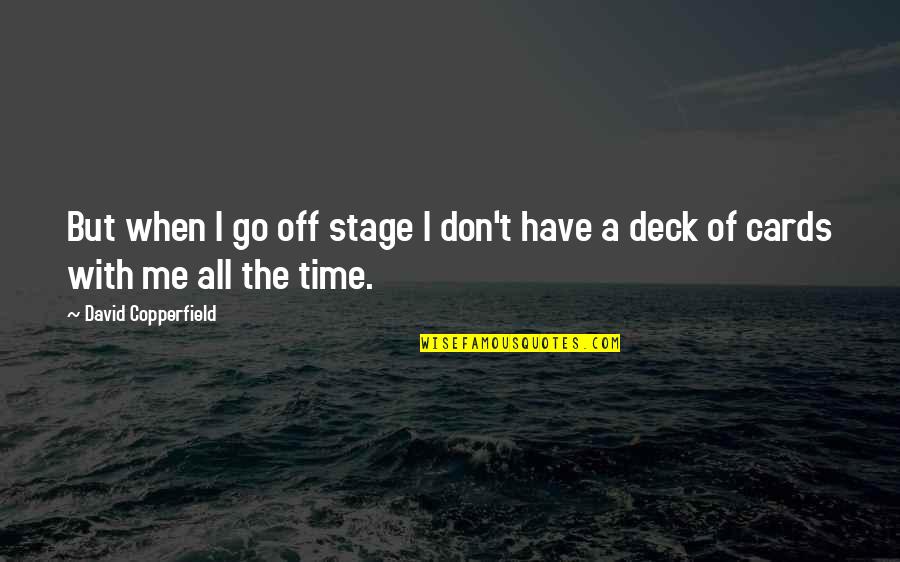 Deck Of Cards Quotes By David Copperfield: But when I go off stage I don't