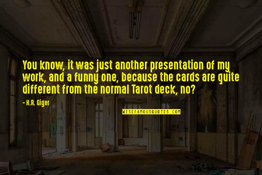 Deck Of Cards Quotes By H.R. Giger: You know, it was just another presentation of