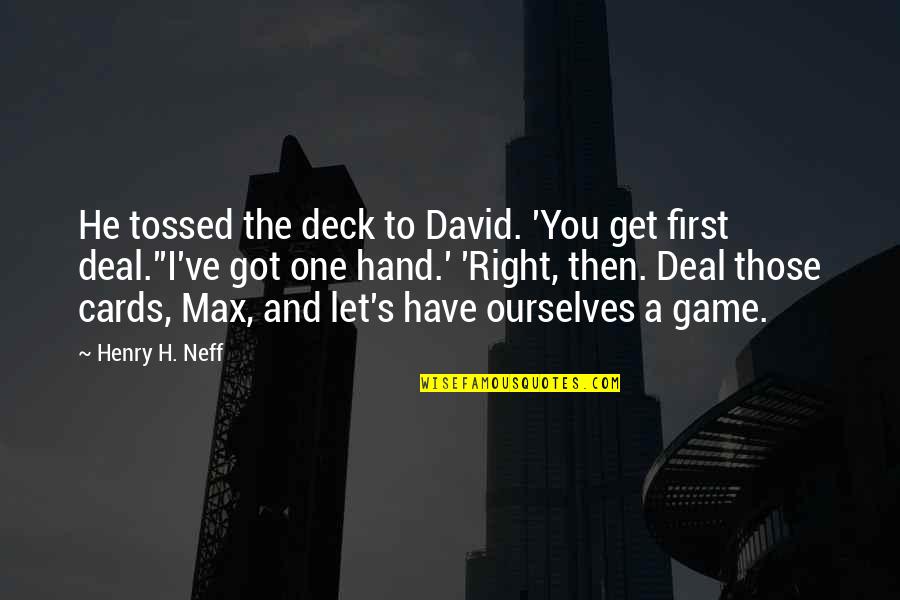 Deck Of Cards Quotes By Henry H. Neff: He tossed the deck to David. 'You get