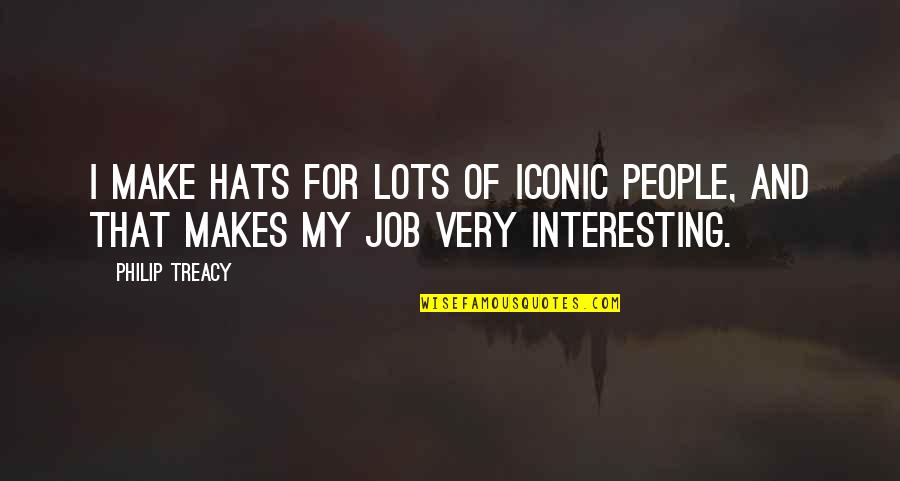 Deck Sayings And Quotes By Philip Treacy: I make hats for lots of iconic people,