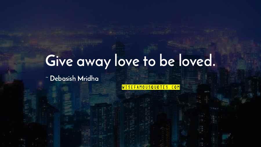 Deck Staining Quotes By Debasish Mridha: Give away love to be loved.