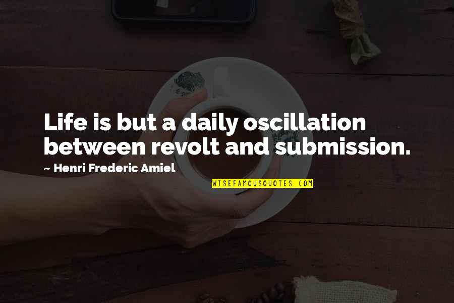 Deck The Halls Quotes By Henri Frederic Amiel: Life is but a daily oscillation between revolt