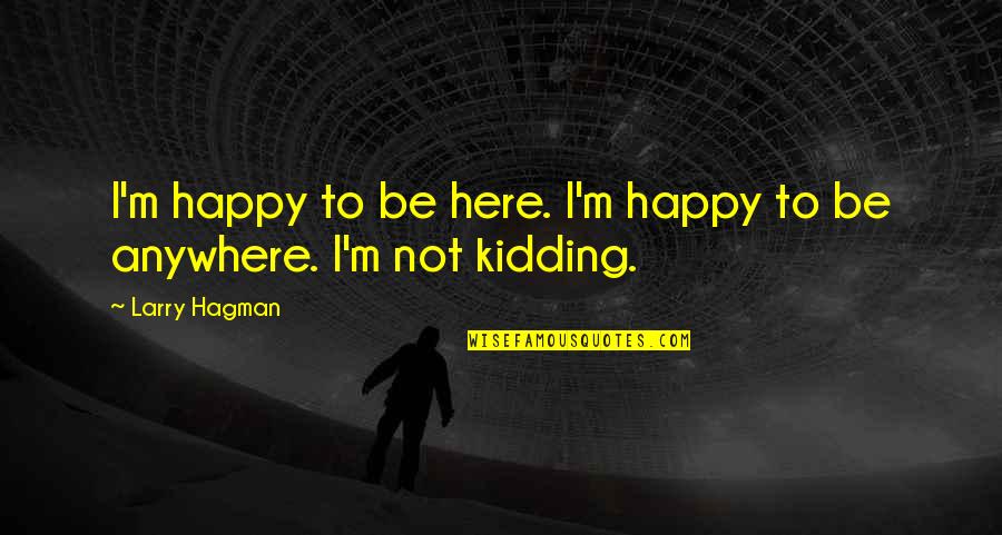 Deckadance Quotes By Larry Hagman: I'm happy to be here. I'm happy to
