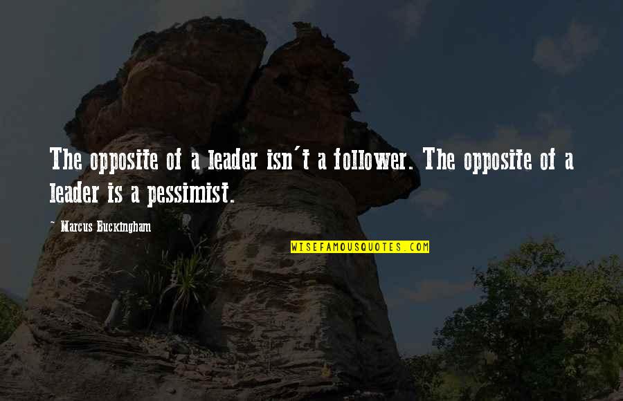 Deckadance Quotes By Marcus Buckingham: The opposite of a leader isn't a follower. Deckadance Quotes By Marcus Buckingham: The opposite of a leader isn't a follower.