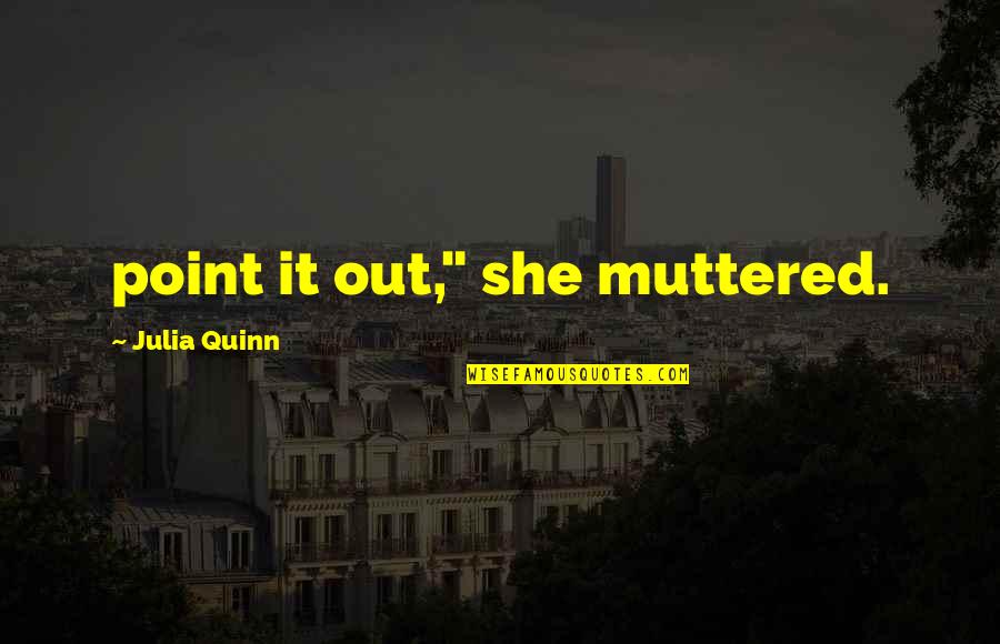 Deckarmor Quotes By Julia Quinn: point it out," she muttered.