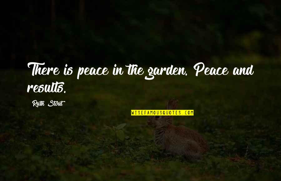 Deckchair Danny Quotes By Ruth Stout: There is peace in the garden. Peace and Deckchair Danny Quotes By Ruth Stout: There is peace in the garden. Peace and