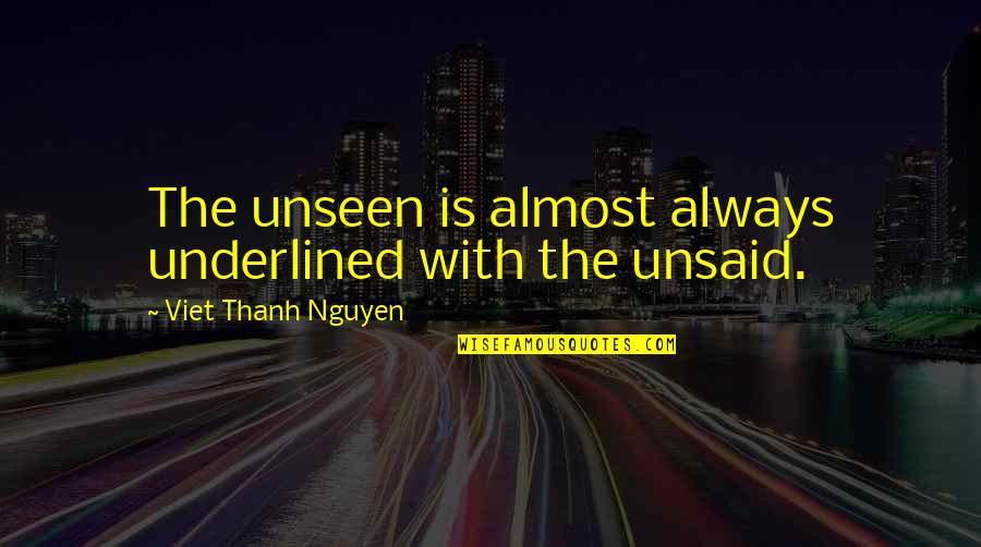 Deckchair Danny Quotes By Viet Thanh Nguyen: The unseen is almost always underlined with the Deckchair Danny Quotes By Viet Thanh Nguyen: The unseen is almost always underlined with the