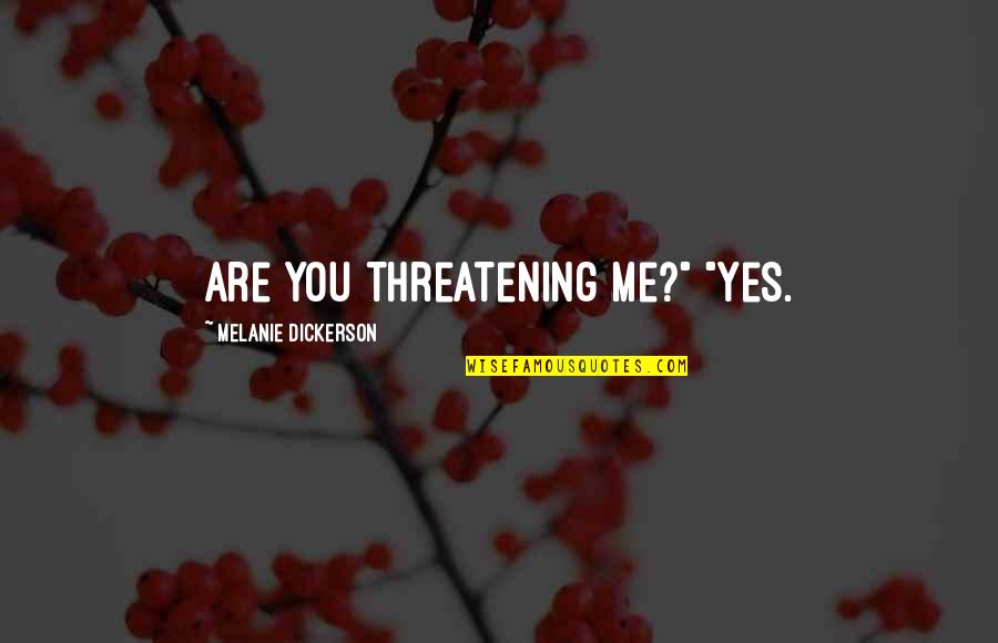 Deckchair Material Quotes By Melanie Dickerson: Are you threatening me?" "Yes. Deckchair Material Quotes By Melanie Dickerson: Are you threatening me?" "Yes.