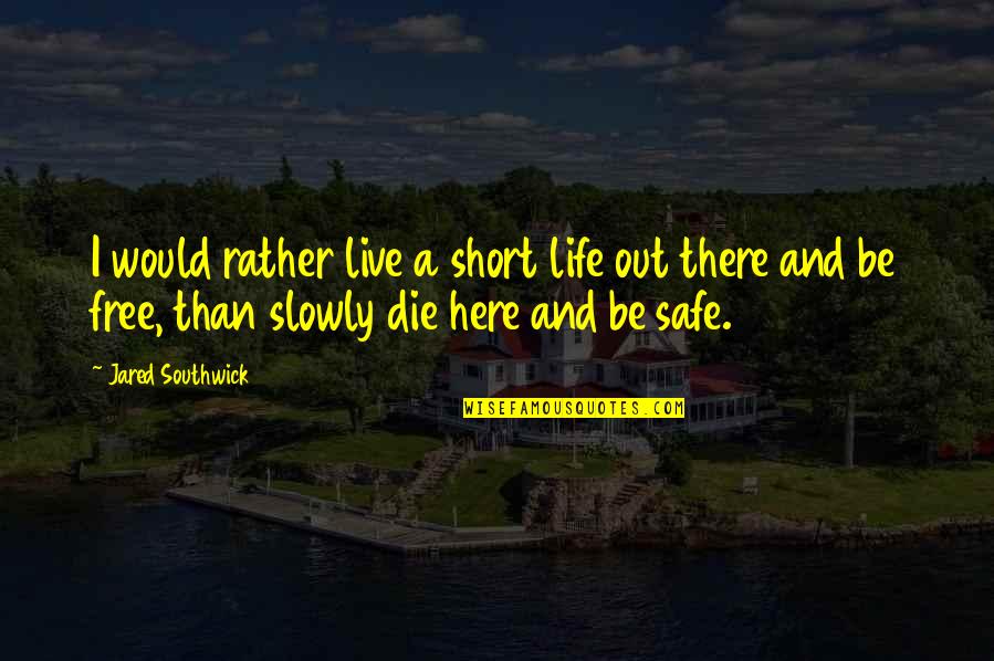 Deckchair Position Quotes By Jared Southwick: I would rather live a short life out Deckchair Position Quotes By Jared Southwick: I would rather live a short life out