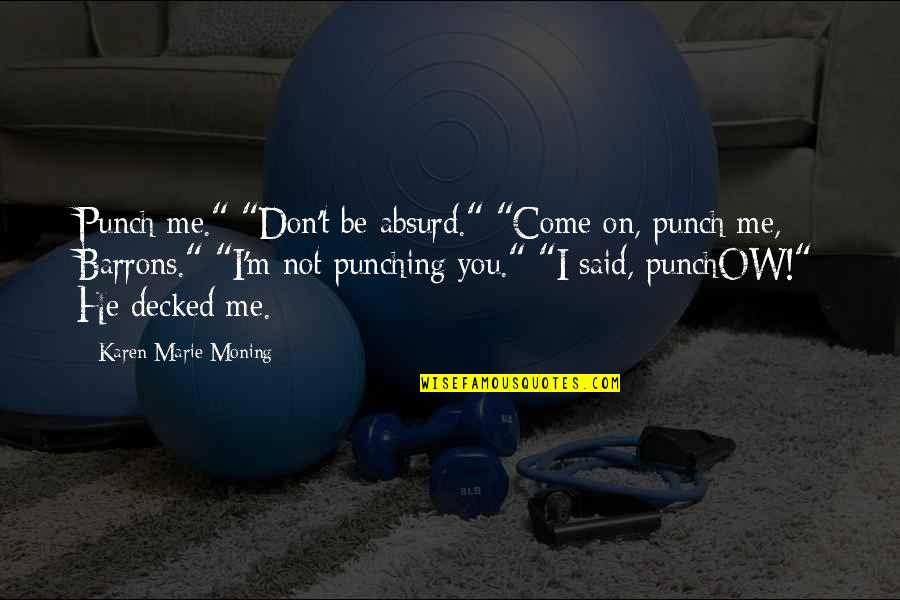 Decked Quotes By Karen Marie Moning: Punch me." "Don't be absurd." "Come on, punch Decked Quotes By Karen Marie Moning: Punch me." "Don't be absurd." "Come on, punch