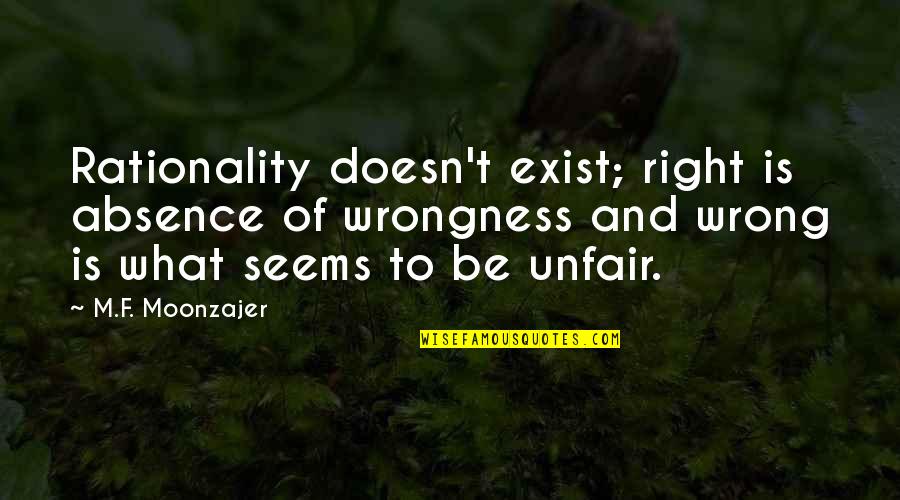 Deckelbaum Dermatologist Quotes By M.F. Moonzajer: Rationality doesn't exist; right is absence of wrongness Deckelbaum Dermatologist Quotes By M.F. Moonzajer: Rationality doesn't exist; right is absence of wrongness
