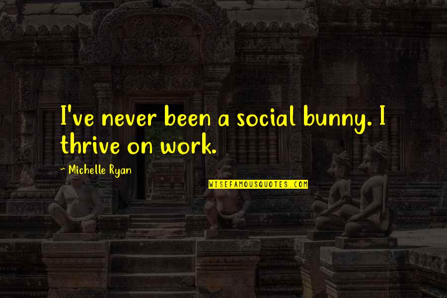 Deckelmans Boat Quotes By Michelle Ryan: I've never been a social bunny. I thrive Deckelmans Boat Quotes By Michelle Ryan: I've never been a social bunny. I thrive