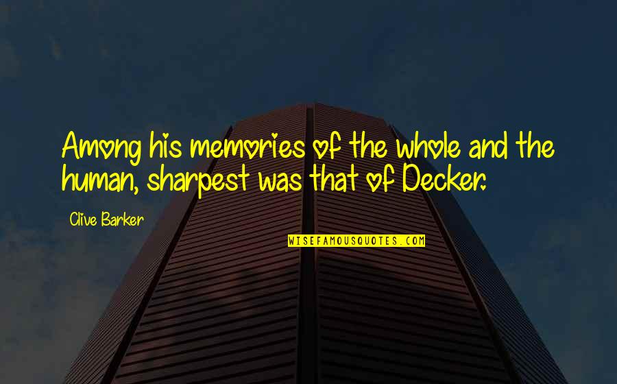 Decker Quotes By Clive Barker: Among his memories of the whole and the