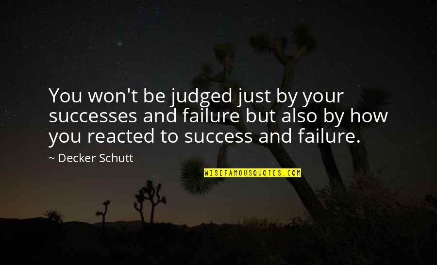 Decker Quotes By Decker Schutt: You won't be judged just by your successes Decker Quotes By Decker Schutt: You won't be judged just by your successes