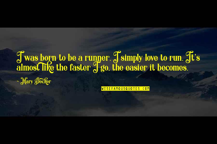 Decker Quotes By Mary Decker: I was born to be a runner. I Decker Quotes By Mary Decker: I was born to be a runner. I